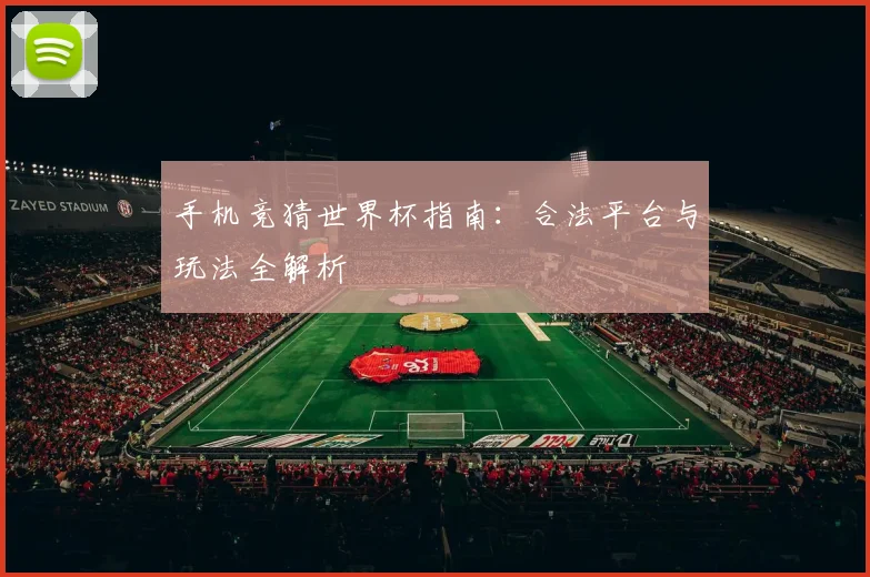 手机竞猜世界杯指南：合法平台与玩法全解析
