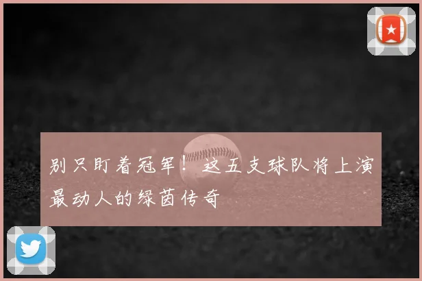 别只盯着冠军！这五支球队将上演最动人的绿茵传奇