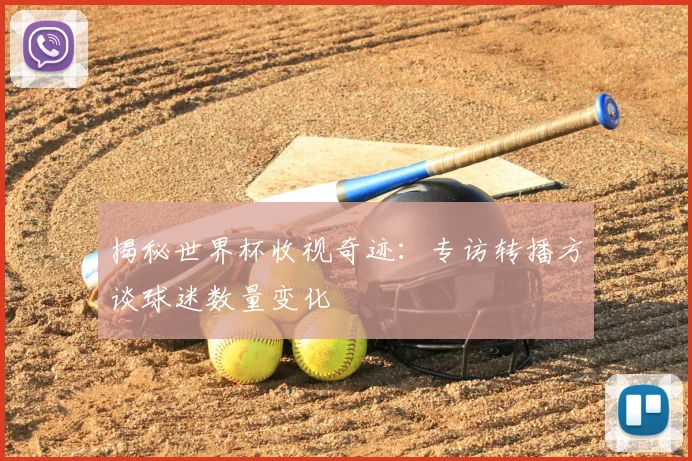 揭秘世界杯收视奇迹：专访转播方谈球迷数量变化