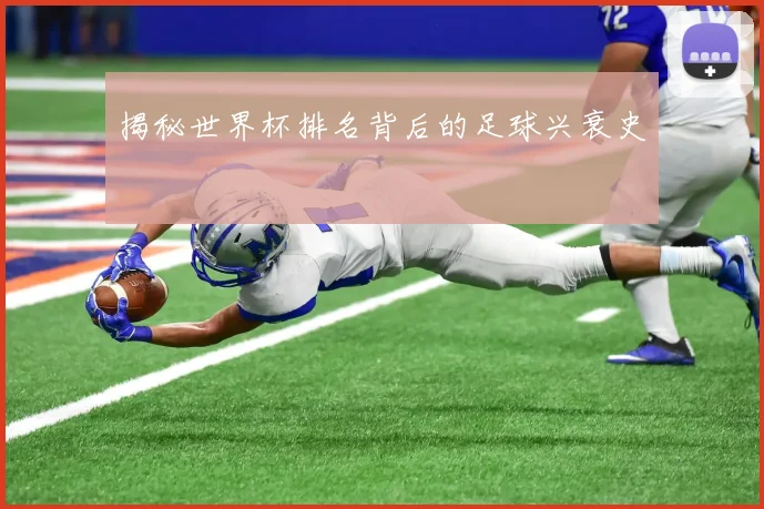揭秘世界杯排名背后的足球兴衰史