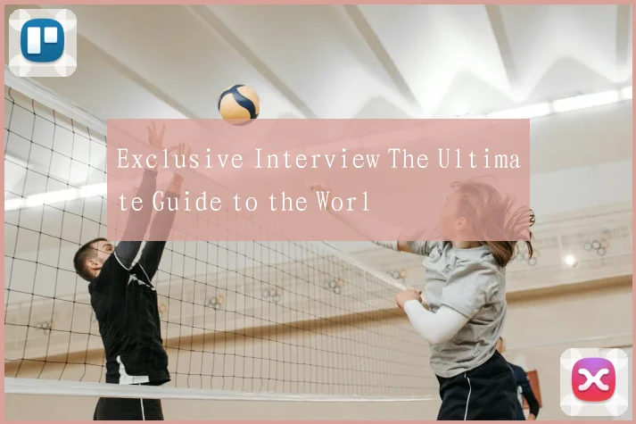 Exclusive Interview The Ultimate Guide to the Worl