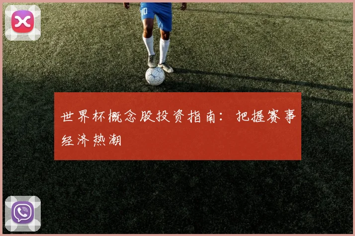 世界杯概念股投资指南：把握赛事经济热潮
